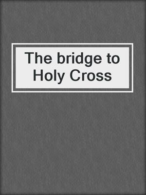 The bridge to Holy Cross