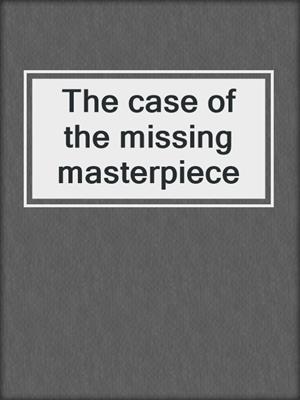 The case of the missing masterpiece