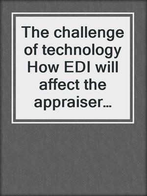 The challenge of technology How EDI will affect the appraiser and what you can do now