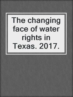 The changing face of water rights in Texas. 2017.