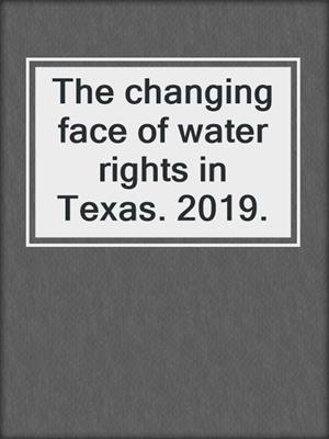 The changing face of water rights in Texas. 2019.