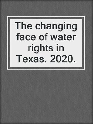 The changing face of water rights in Texas. 2020.