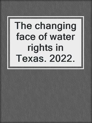 The changing face of water rights in Texas. 2022.