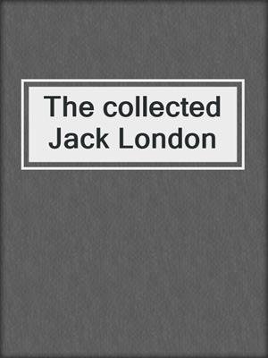 The collected Jack London