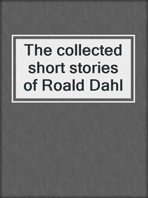 The collected short stories of Roald Dahl