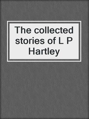 The collected stories of L P Hartley