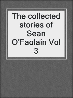 The collected stories of Sean O'Faolain Vol 3