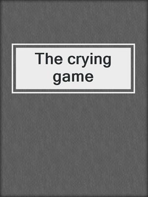 The crying game