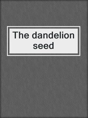 The dandelion seed