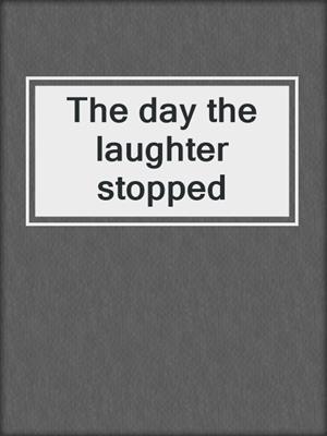 The day the laughter stopped