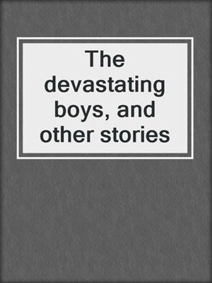 The devastating boys, and other stories