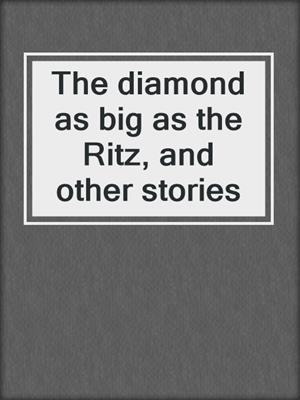 The diamond as big as the Ritz, and other stories