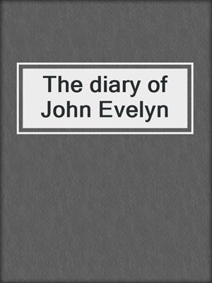 The diary of John Evelyn