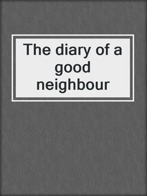 The diary of a good neighbour