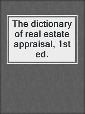 The dictionary of real estate appraisal, 1st ed.