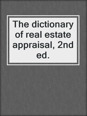 The dictionary of real estate appraisal, 2nd ed.