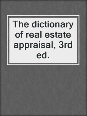The dictionary of real estate appraisal, 3rd ed.