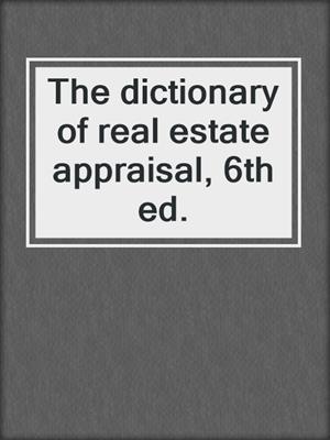 The dictionary of real estate appraisal, 6th ed.