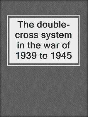 The double-cross system in the war of 1939 to 1945
