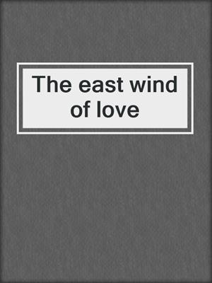 The east wind of love