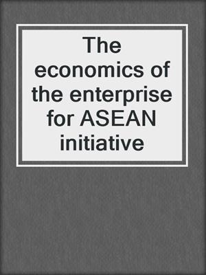 The economics of the enterprise for ASEAN initiative