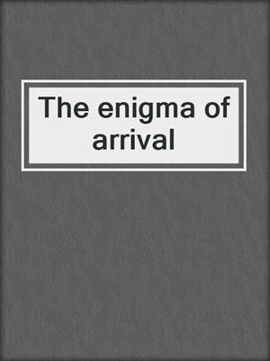 The enigma of arrival