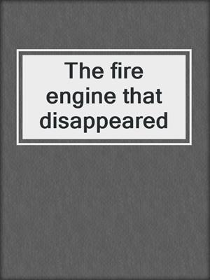 The fire engine that disappeared