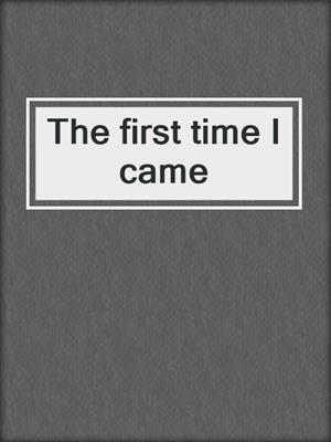 cover image of The first time I came
