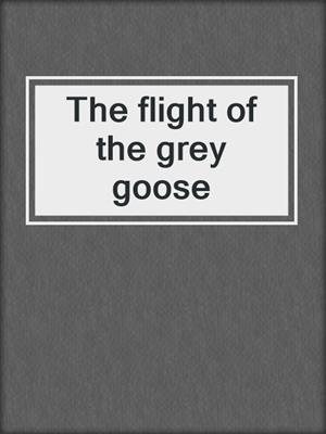 The flight of the grey goose