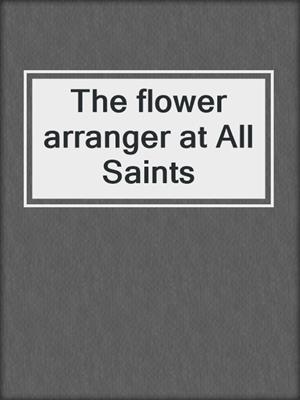 The flower arranger at All Saints