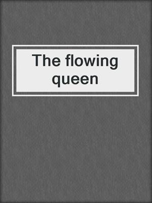 The flowing queen