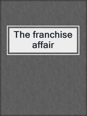 The franchise affair
