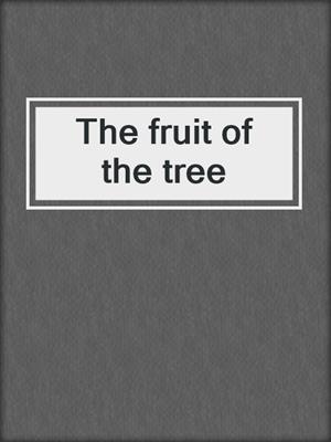 The fruit of the tree