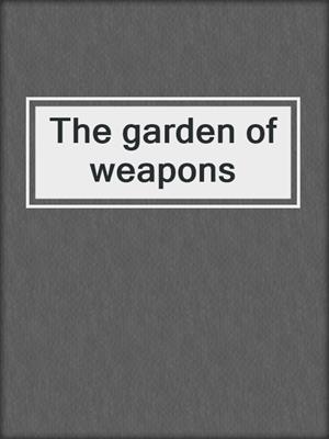 The garden of weapons