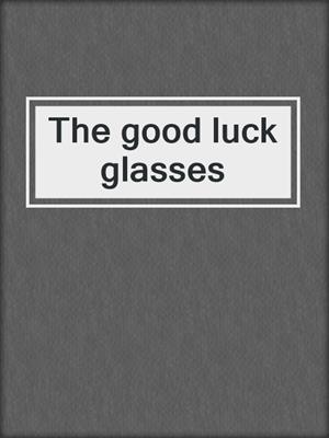 The good luck glasses