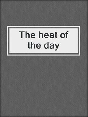 The heat of the day