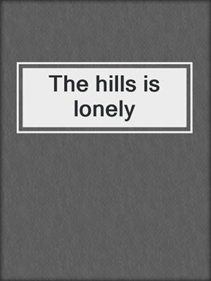 The hills is lonely