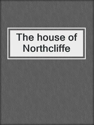 The house of Northcliffe