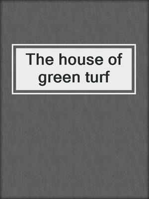 The house of green turf