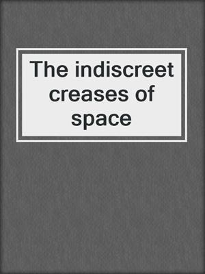 cover image of The indiscreet creases of space
