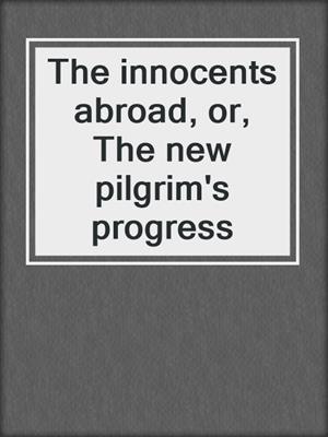 The innocents abroad, or, The new pilgrim's progress