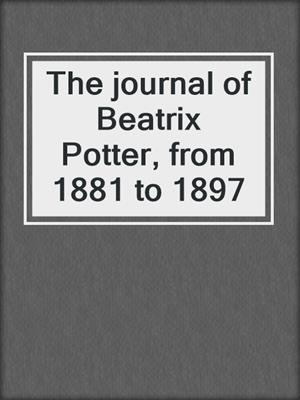 The journal of Beatrix Potter, from 1881 to 1897