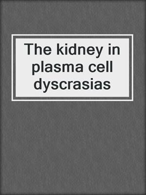 The kidney in plasma cell dyscrasias