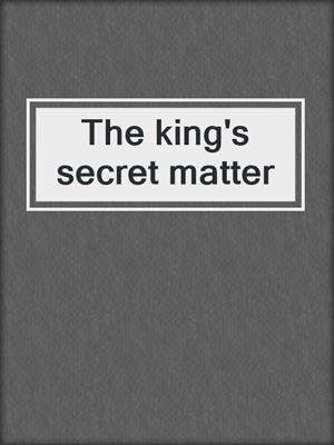 The king's secret matter