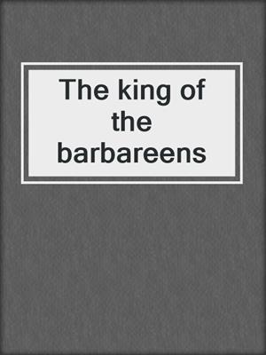 The king of the barbareens
