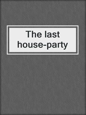 The last house-party