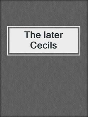 The later Cecils