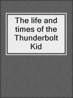 The life and times of the Thunderbolt Kid