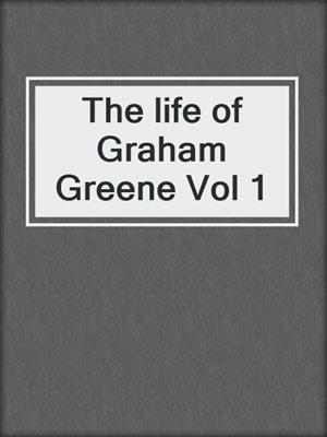 The life of Graham Greene Vol 1