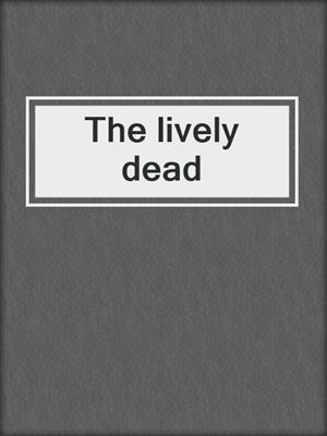 The lively dead